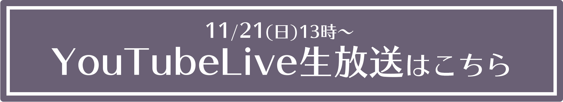 11/21(日)13時～ YouTubeLive生放送はこちら